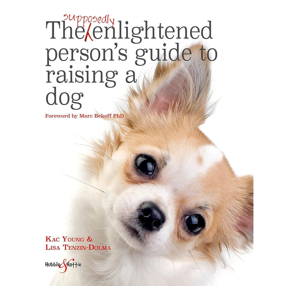 The Supposedly Enlightened Persons Guide to Raising a Dog